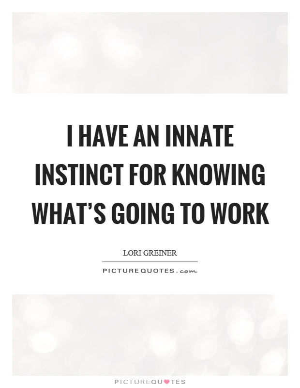 I have an innate instinct for knowing what's going to work Picture Quote #1