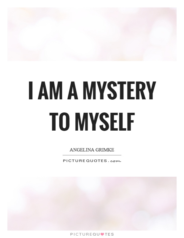 I am a mystery to myself Picture Quote #1