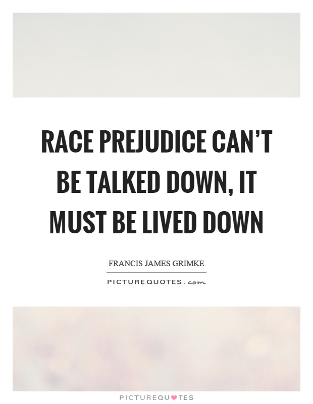 Race prejudice can't be talked down, it must be lived down Picture Quote #1