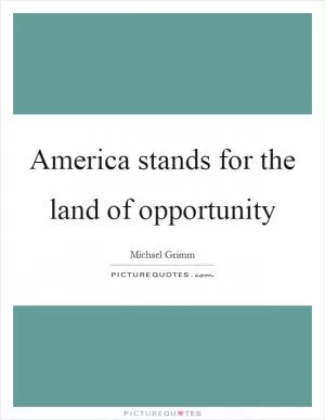 America stands for the land of opportunity Picture Quote #1