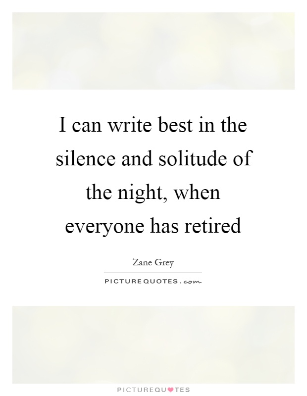 I can write best in the silence and solitude of the night, when everyone has retired Picture Quote #1