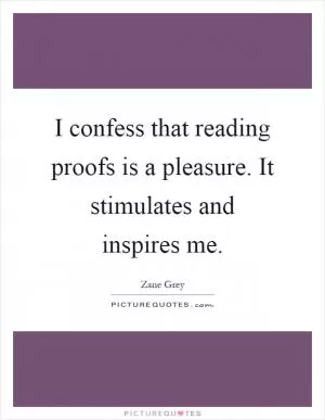 I confess that reading proofs is a pleasure. It stimulates and inspires me Picture Quote #1