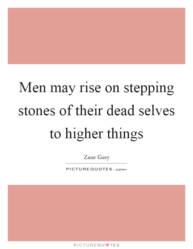 Men may rise on stepping stones of their dead selves to higher things Picture Quote #1