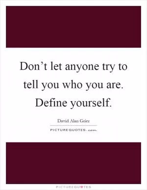 Don’t let anyone try to tell you who you are. Define yourself Picture Quote #1