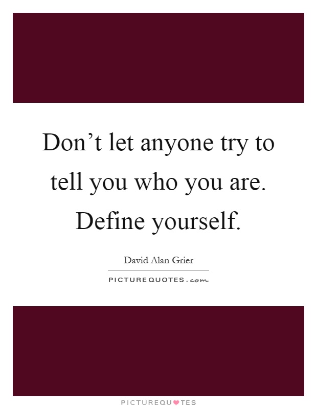 Don't let anyone try to tell you who you are. Define yourself Picture Quote #1