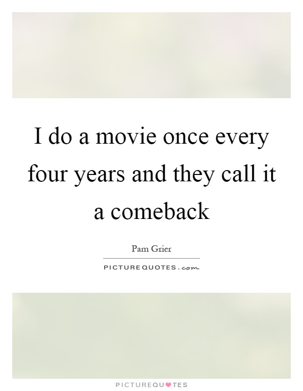 I do a movie once every four years and they call it a comeback Picture Quote #1