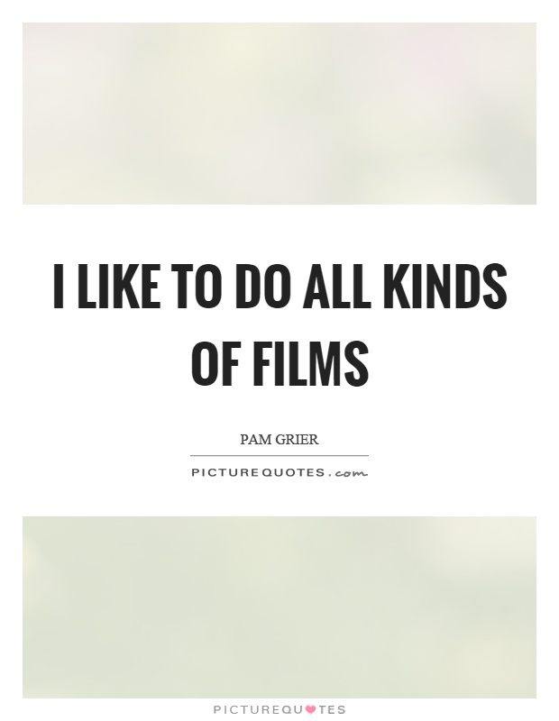 I like to do all kinds of films Picture Quote #1