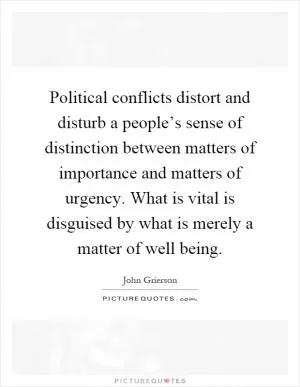 Political conflicts distort and disturb a people’s sense of distinction between matters of importance and matters of urgency. What is vital is disguised by what is merely a matter of well being Picture Quote #1