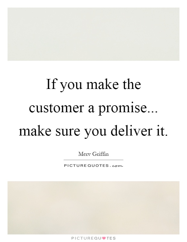 If you make the customer a promise... make sure you deliver it Picture Quote #1