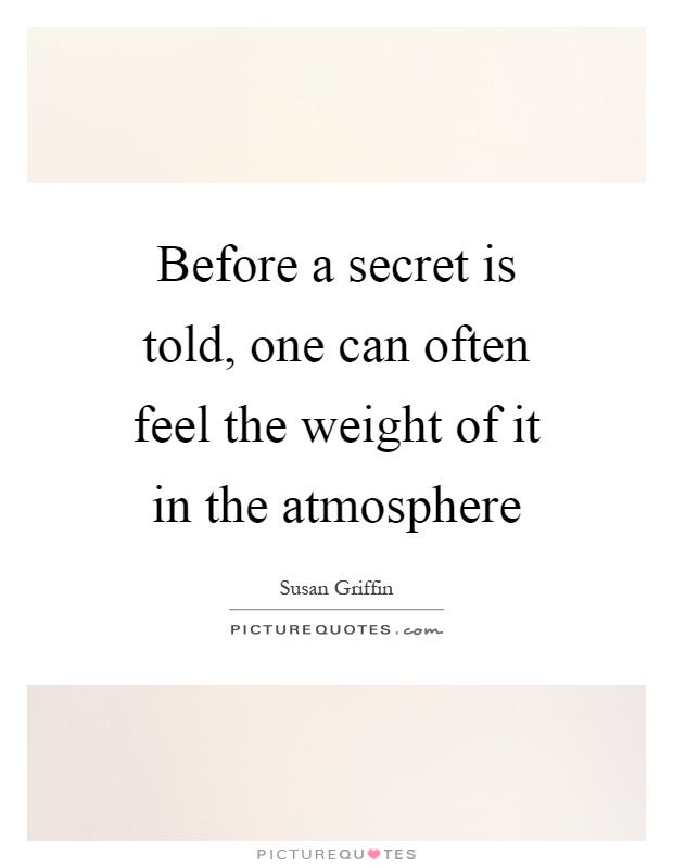 Before a secret is told, one can often feel the weight of it in the atmosphere Picture Quote #1