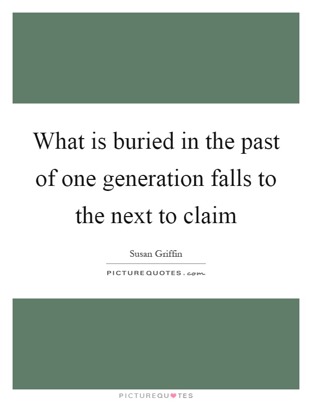 What is buried in the past of one generation falls to the next to claim Picture Quote #1