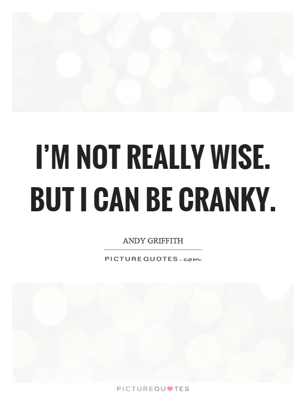 I'm not really wise. But I can be cranky Picture Quote #1