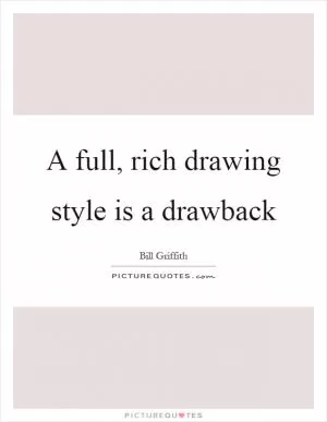 A full, rich drawing style is a drawback Picture Quote #1