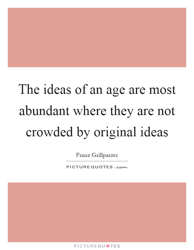 The ideas of an age are most abundant where they are not crowded by original ideas Picture Quote #1