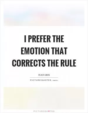 I prefer the emotion that corrects the rule Picture Quote #1