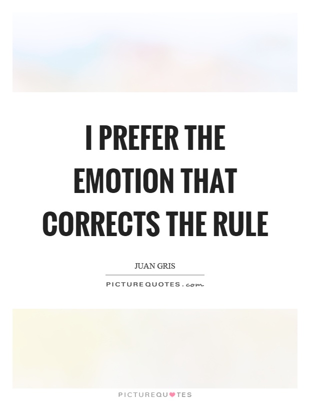 I prefer the emotion that corrects the rule Picture Quote #1