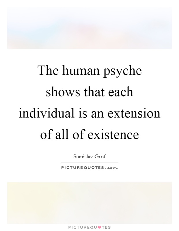 The human psyche shows that each individual is an extension of all of existence Picture Quote #1