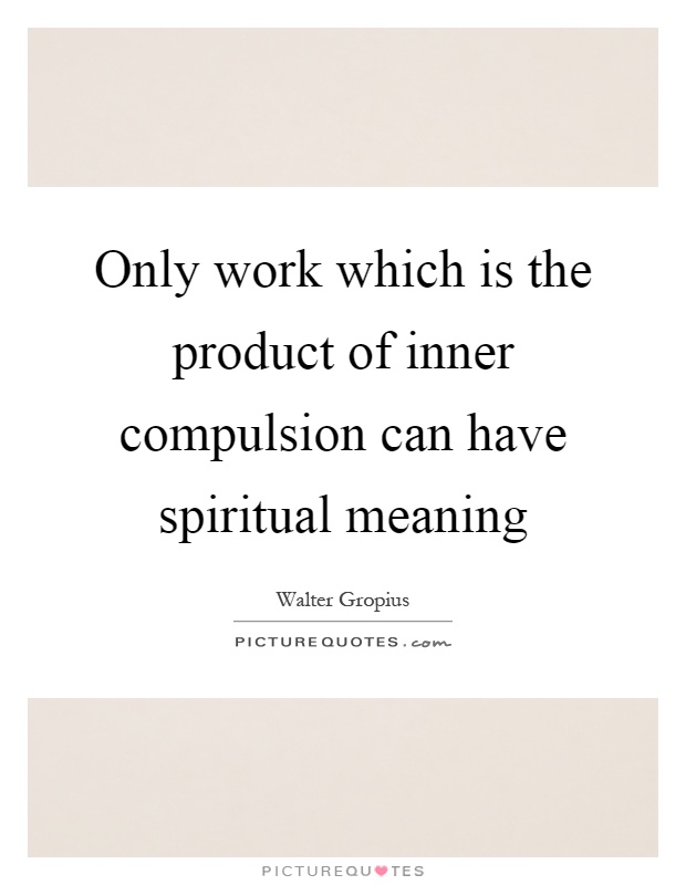 Only work which is the product of inner compulsion can have spiritual meaning Picture Quote #1