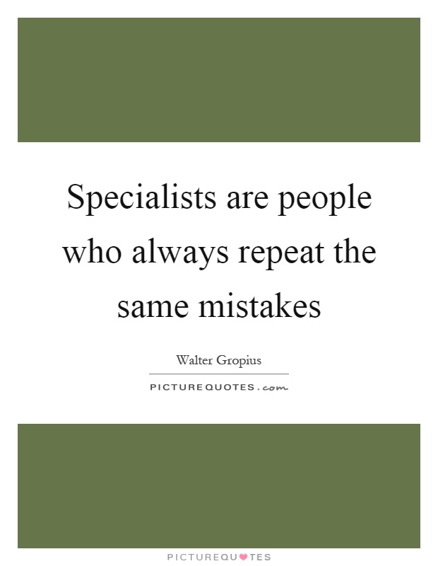 Specialists are people who always repeat the same mistakes Picture Quote #1