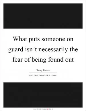 What puts someone on guard isn’t necessarily the fear of being found out Picture Quote #1