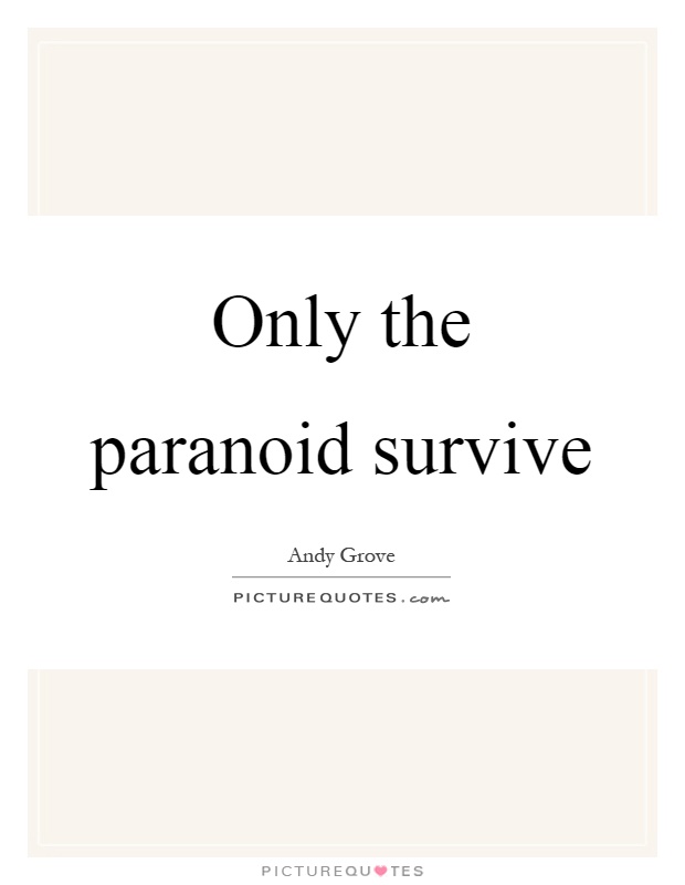 Only the paranoid survive Picture Quote #1