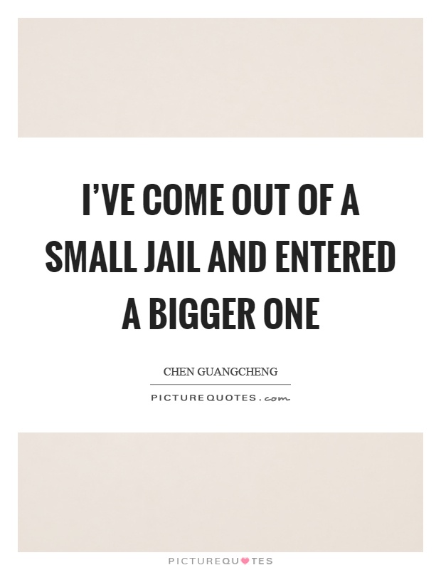 I've come out of a small jail and entered a bigger one Picture Quote #1