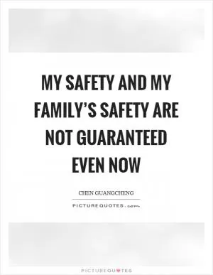 My safety and my family’s safety are not guaranteed even now Picture Quote #1
