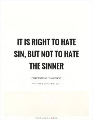 It is right to hate sin, but not to hate the sinner Picture Quote #1