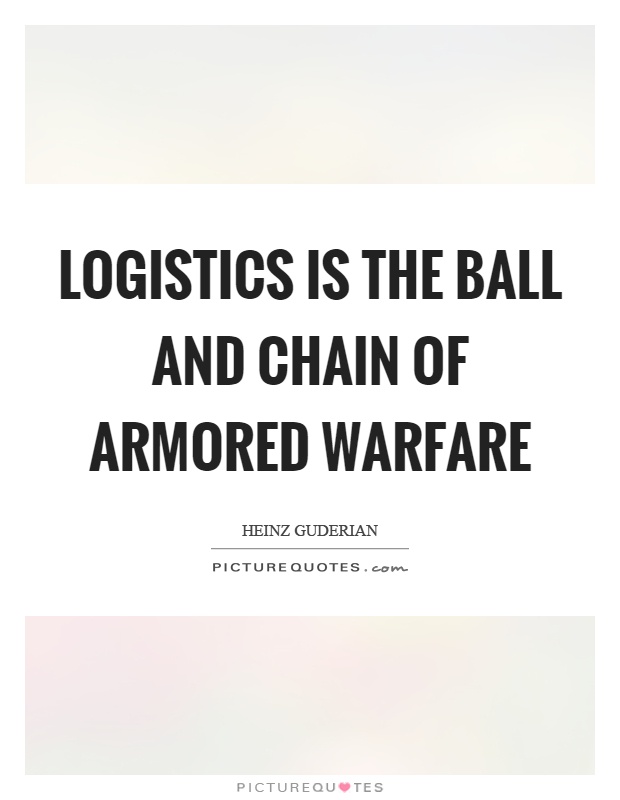 Logistics is the ball and chain of armored warfare Picture Quote #1