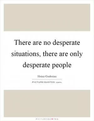 There are no desperate situations, there are only desperate people Picture Quote #1