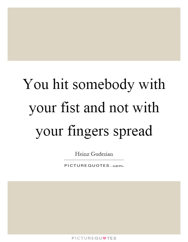 You hit somebody with your fist and not with your fingers spread Picture Quote #1