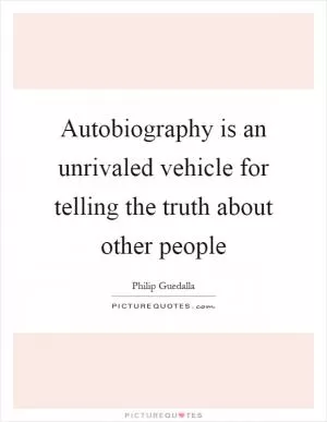Autobiography is an unrivaled vehicle for telling the truth about other people Picture Quote #1
