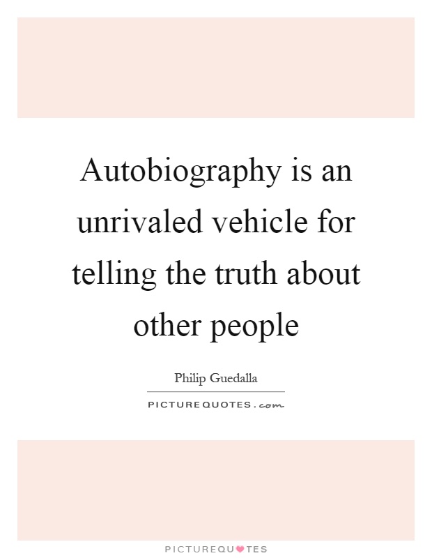 Autobiography is an unrivaled vehicle for telling the truth about other people Picture Quote #1