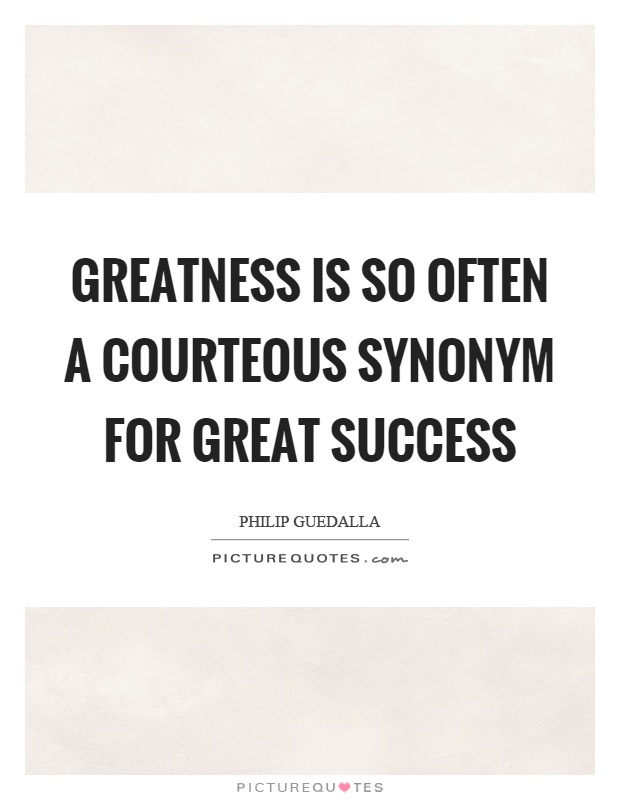 Greatness is so often a courteous synonym for great success Picture Quote #1