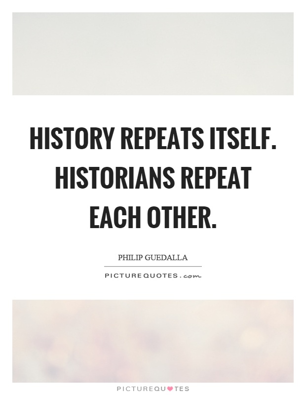 History repeats itself. Historians repeat each other Picture Quote #1
