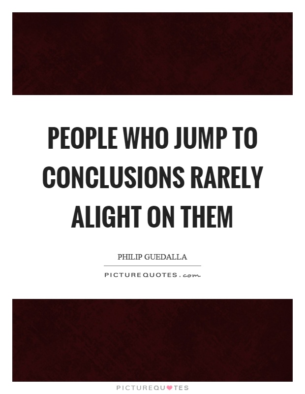 People who jump to conclusions rarely alight on them Picture Quote #1