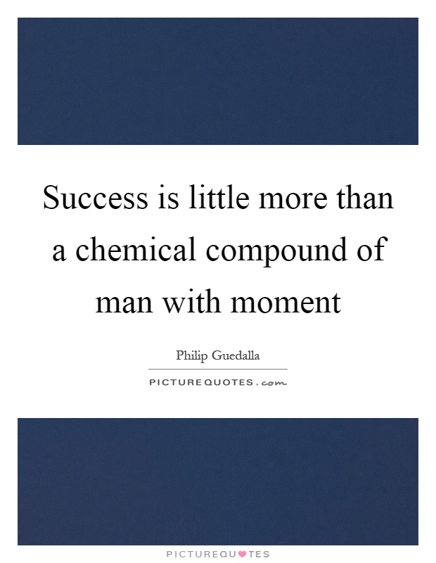 Success is little more than a chemical compound of man with moment Picture Quote #1