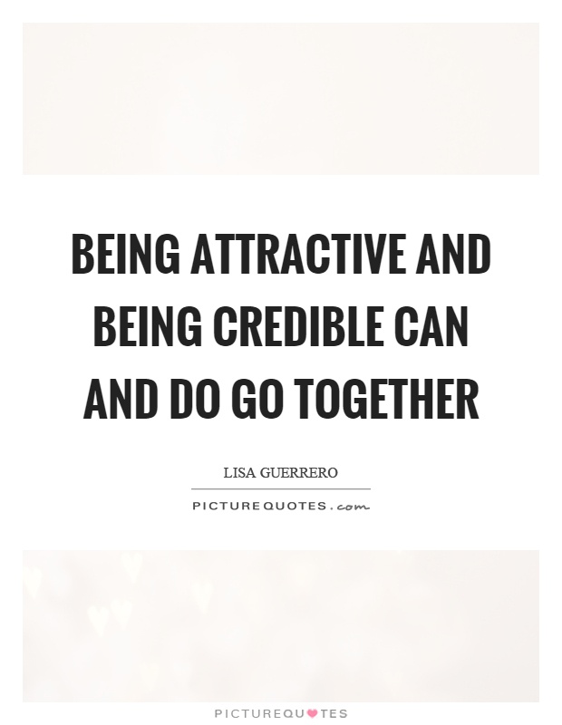 Being attractive and being credible can and do go together Picture Quote #1