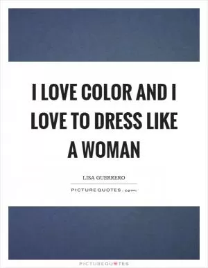 I love color and I love to dress like a woman Picture Quote #1