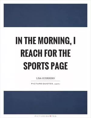 In the morning, I reach for the sports page Picture Quote #1