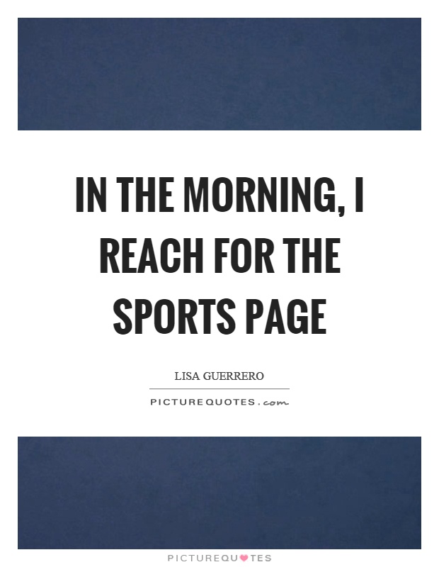 In the morning, I reach for the sports page Picture Quote #1
