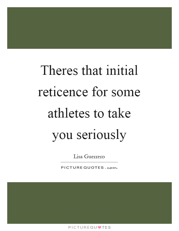 Theres that initial reticence for some athletes to take you seriously Picture Quote #1