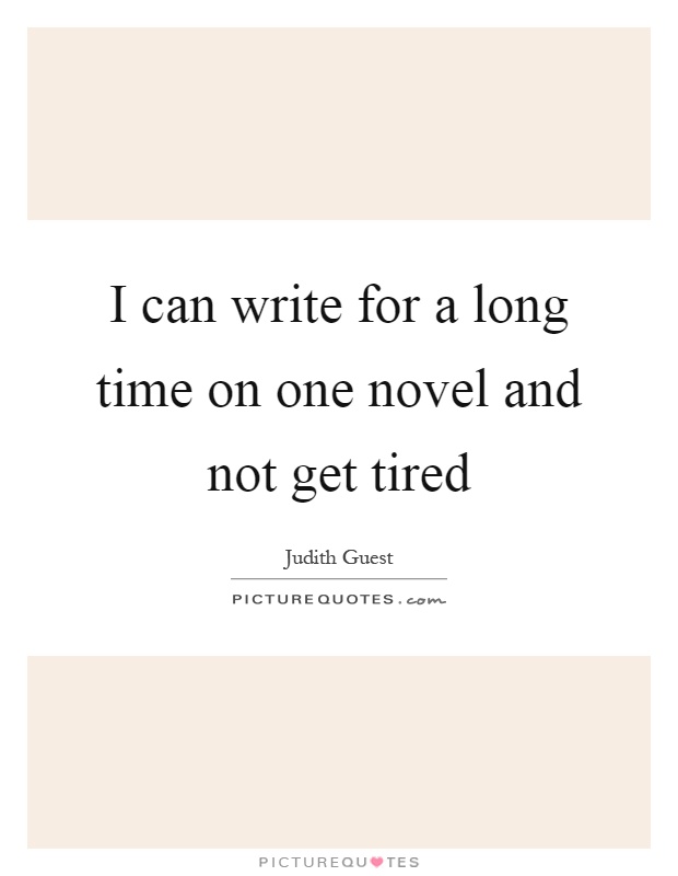 I can write for a long time on one novel and not get tired Picture Quote #1