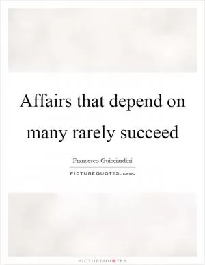 Affairs that depend on many rarely succeed Picture Quote #1
