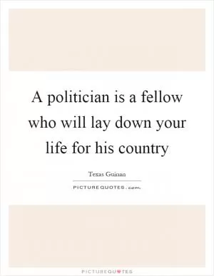A politician is a fellow who will lay down your life for his country Picture Quote #1