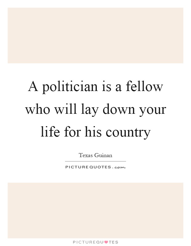 A politician is a fellow who will lay down your life for his country Picture Quote #1