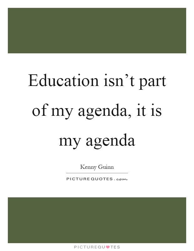 Education isn't part of my agenda, it is my agenda Picture Quote #1