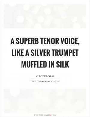 A superb tenor voice, like a silver trumpet muffled in silk Picture Quote #1