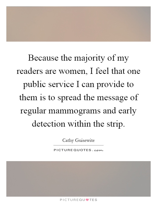 Because the majority of my readers are women, I feel that one public service I can provide to them is to spread the message of regular mammograms and early detection within the strip Picture Quote #1