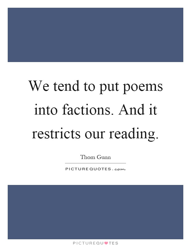 We tend to put poems into factions. And it restricts our reading Picture Quote #1